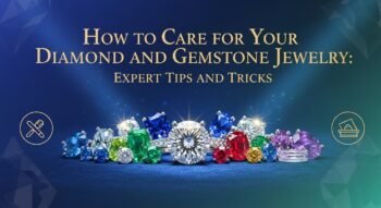 How to Care for Your Diamond and Gemstone Jewelry: Expert Tips and Tricks